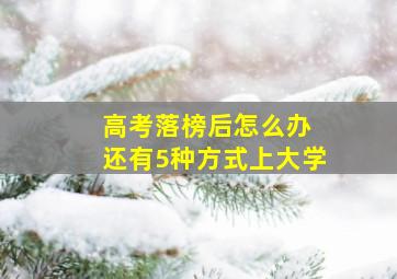 高考落榜后怎么办 还有5种方式上大学